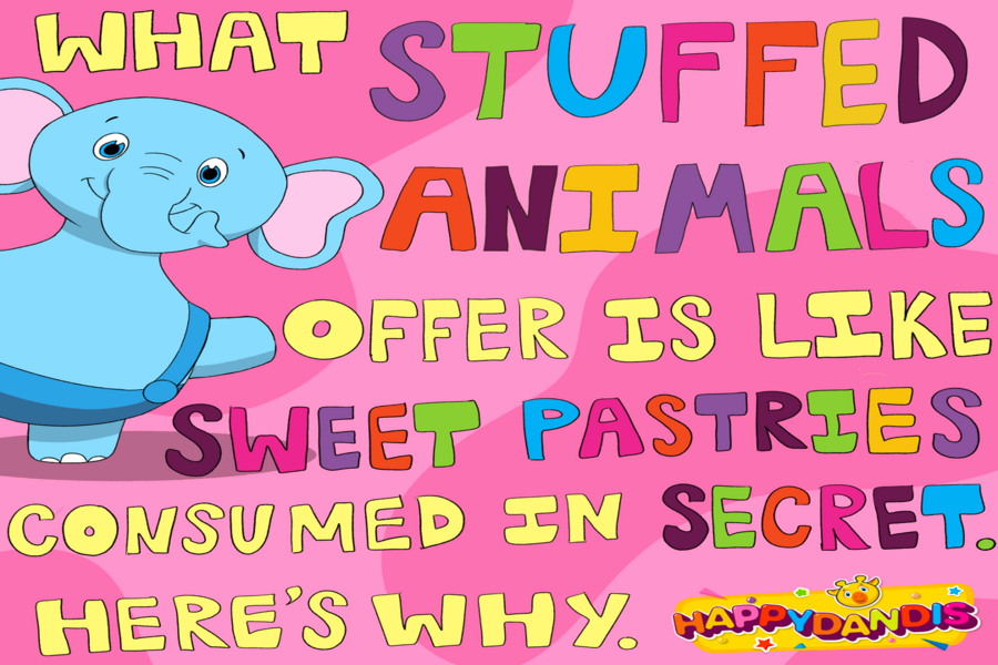 What Stuffed Animals Offer is Like Sweet Pastries Consumed in Secret. Here's why.